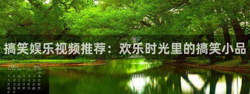 杏宇集团官网：搞笑娱乐视频推荐：欢乐时光里的搞笑小品