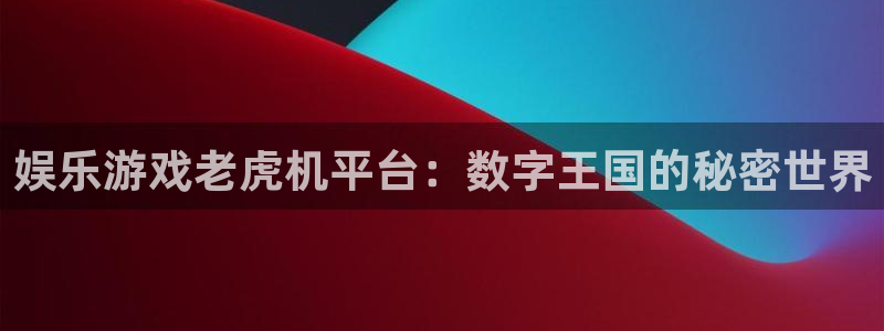 杏宇4平台注册：娱乐游戏老虎机平台：数字王国的秘密世界